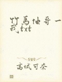 竹马他哥一直撩我txt