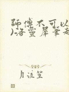 师傅不可以(限)洛灵犀笔趣阁