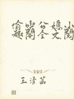 偷吃公媳小说笔趣阁全文阅读