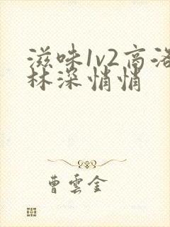 滋味1v2商洛林深悄悄