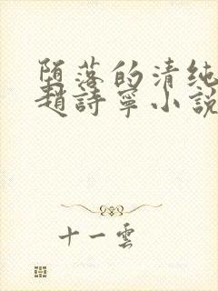 堕落的清纯校花赵诗宁小说阅读