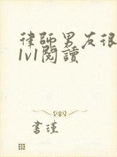 律师男友很难撩1v1阅读