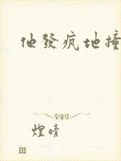 他发疯地撞着他