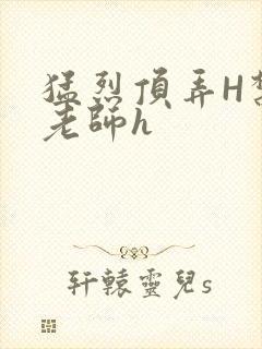 猛烈顶弄H禁欲老师h