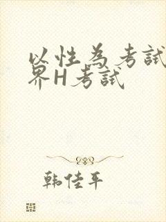 以性为考试的世界H考试