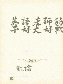 英语老师的小兔子好大好软水