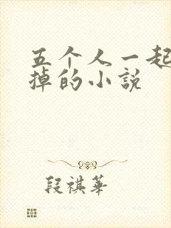 五个人一起会坏掉的小说