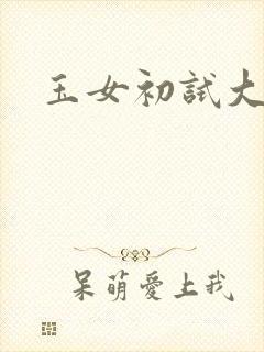 玉女初试大玉茎