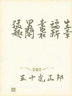 猛男幸福生活笔趣阁最新章节小说