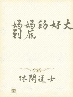 妈妈的好大够不到底