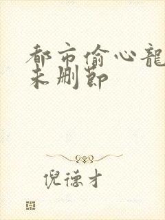 都市偷心龙爪手未删节