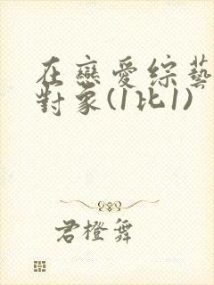 在恋爱综艺里搞对象(1比1)