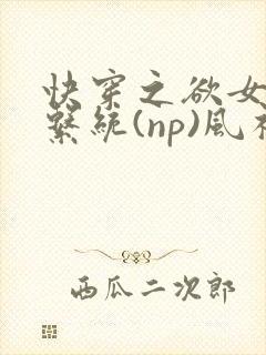 快穿之欲女养成系统(np)风祈 著
