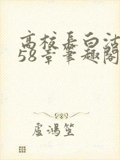 高校长白沽1-58章笔趣阁