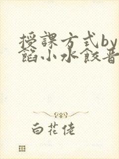 授课方式by肉馅小水饺晋骨