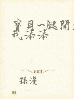 宝贝~腿开大点我添添