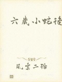 六岁小蛇后