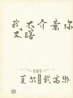 我不介意你又丑又瞎