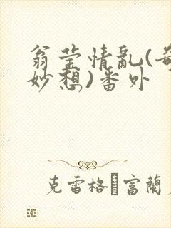 翁莹情乱(奇思妙想)番外