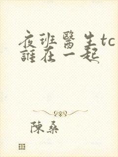 夜班医生tc和谁在一起