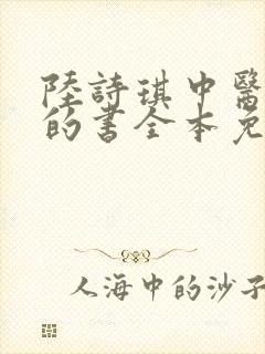 陆诗琪中医陈叔的书全本免费阅读