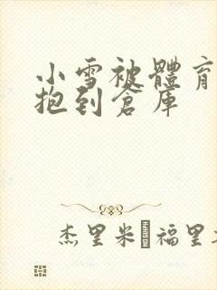 小雪被体育老师抱到仓库