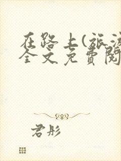 在路上(旅游)全文免费阅读笔趣阁