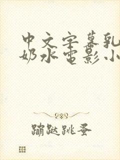 中文字幕乳授乳奶水电影小说