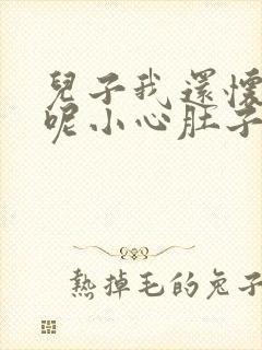 儿子我还怀着孕呢小心肚子