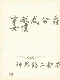 穿越成公爵家的女仆