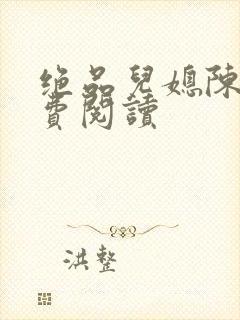 绝品儿媳陈婷免费阅读