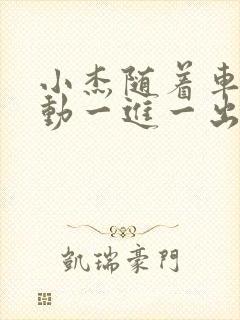 小杰随着车的震动一进一出做