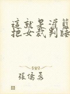 这就是灌篮球员把女裁判睡了