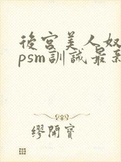 后宫美人奴(npsm训诫最新章节