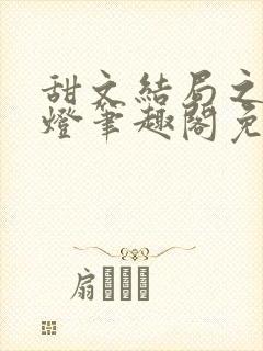 甜文结局之后青灯笔趣阁免费阅读