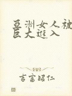 亚洲女人被黑人巨大进入