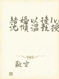 结婚以后1v1沈倾温教授的简介