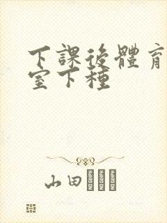 下课后体育器材室下种