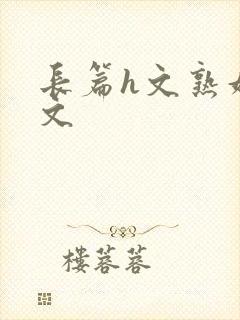 长篇h文熟妇h文