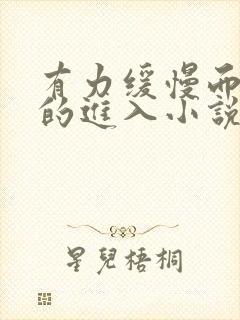 有力缓慢而坚定的进入小说