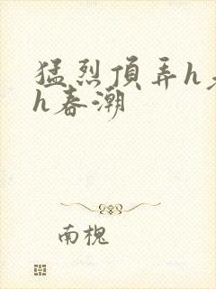 猛烈顶弄h老师h春潮