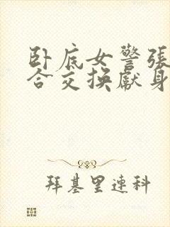 卧底女警张腿迎合交换献身