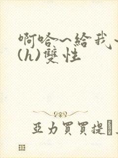 啊哈~给我~啊(h)双性