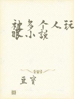 被多个人玩屁股眼小说