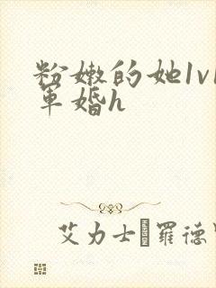 粉嫩的她1v1军婚h