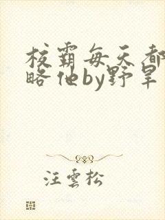 校霸每天都想攻略他by野旱烟