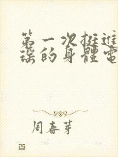 第一次挺进苏雨瑶的身体电影