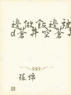 边做饭边被躁bd苍井空苍井空