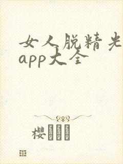 女人脱精光直播app大全
