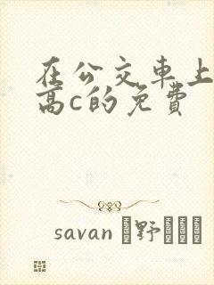 在公交车上弄到高c的免费